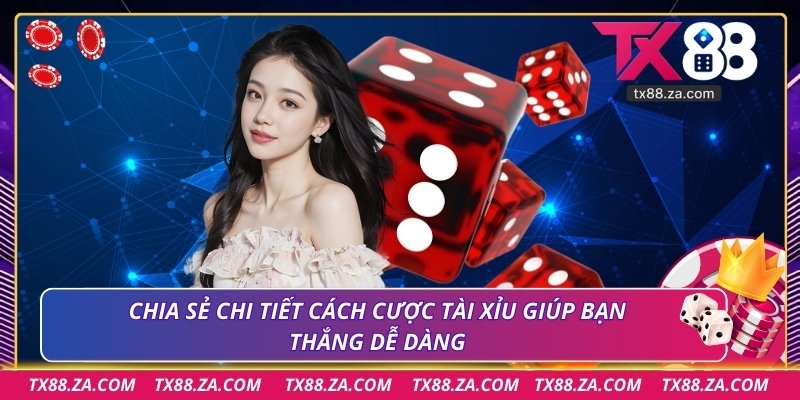 Chia sẻ chi tiết cách cược tài xỉu giúp bạn thắng dễ dàng