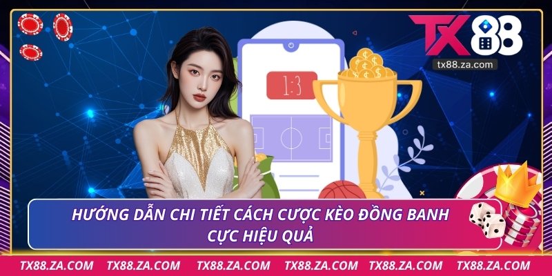 Hướng dẫn chi tiết cách cược kèo đồng banh cực hiệu quả