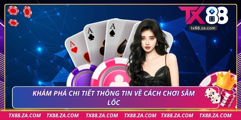 Khám phá chi tiết thông tin về cách chơi sâm lốc