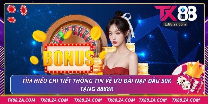 Tìm hiểu chi tiết thông tin về ưu đãi nạp đầu 50k tặng 8888k
